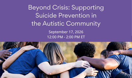 Workshop – Beyond Crisis: Supporting Suicide Prevention in the Autistic Community, 9/17/26, 12:00 PM – 2:00 PM ET
